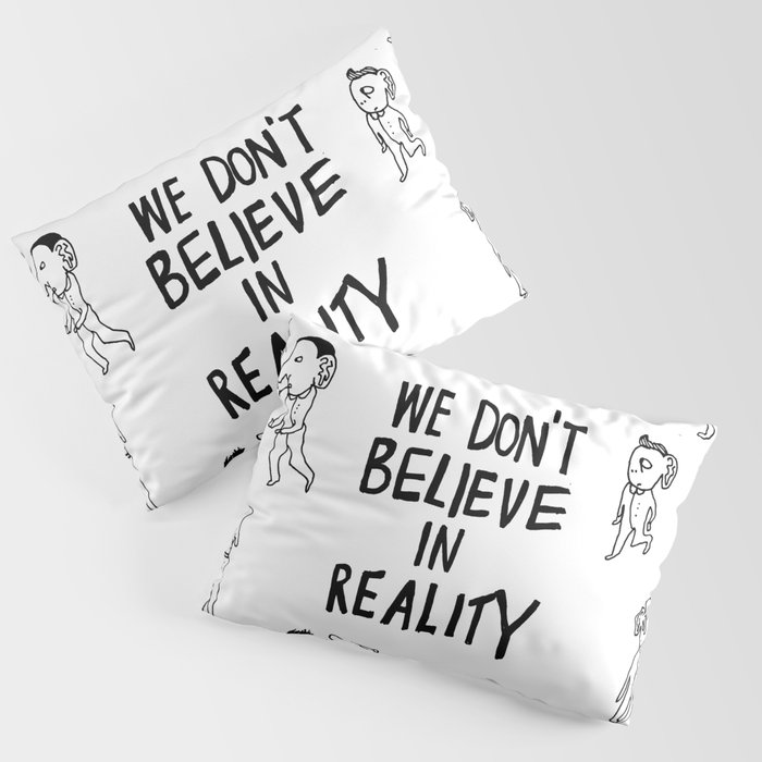 WE DON'T BELIEVE IN REALITY Pillow Sham