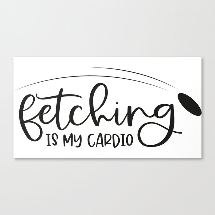 Fetching Is My Cardio Canvas Print