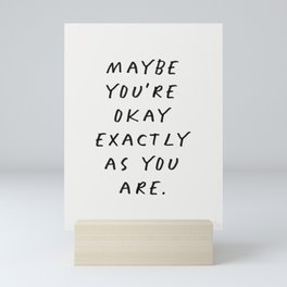 Maybe You're Okay Exactly As You Are Mini Art Print