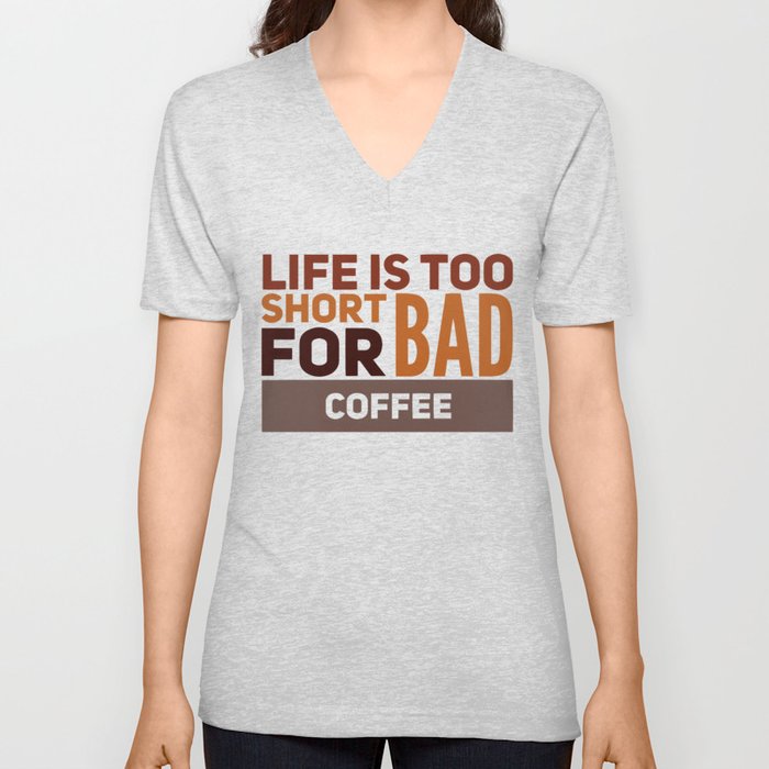 Life Is Too Short For Bad Coffee Funny Slogan V Neck T Shirt