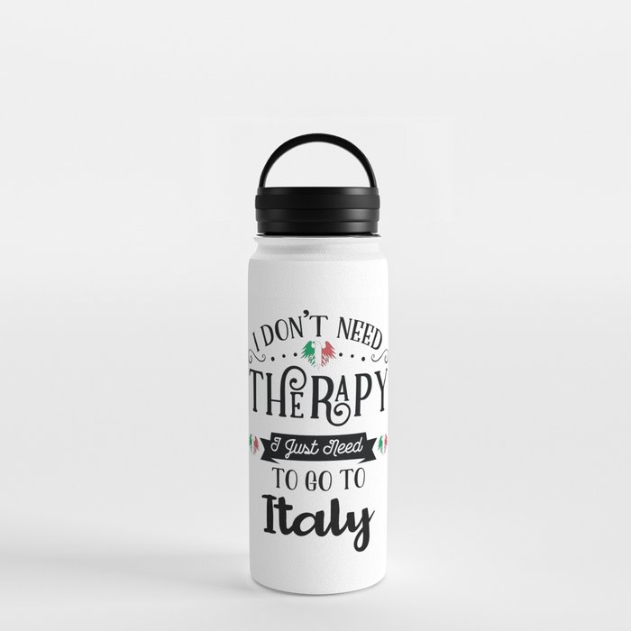 I Dont Need Therapy I Just Need To Go To Italy Water Bottle