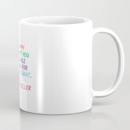 BE HAPPY WITH WHAT YOU HAVE WHILE WORKING FOR WHAT YOU WANT Mug