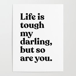 Life is tough my darling but so are you Poster