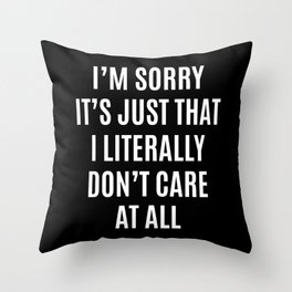 I'M SORRY IT'S JUST THAT I LITERALLY DON'T CARE AT ALL (Black & White) Throw Pillow