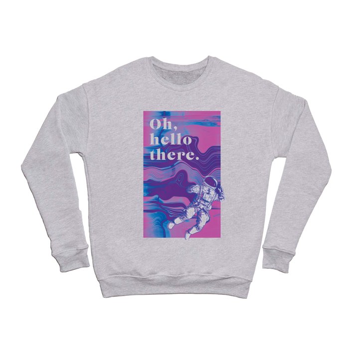 Oh, hello there. Crewneck Sweatshirt