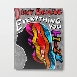 Don't Believe Everything You Think - Mental Health Awareness Metal Print | Health, Youmatter, Selfworth, Survivor, Encouragement, Affirmations, Emotion, Digital, Mindset, Selflove 
