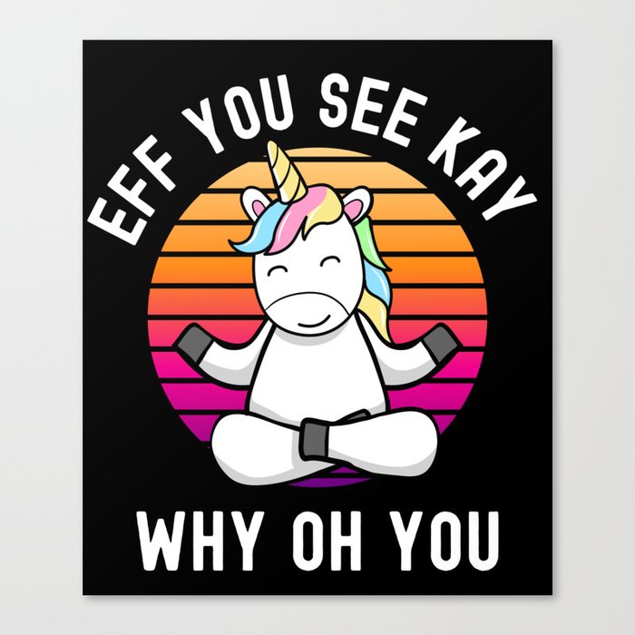 Eff You See Kay Why Oh You Unicorn Canvas Print