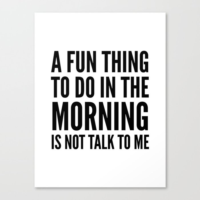 A Fun Thing To Do In The Morning Is Not Talk To Me Canvas Print