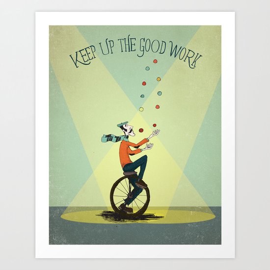 KEEP UP THE GOOD WORK Art Print