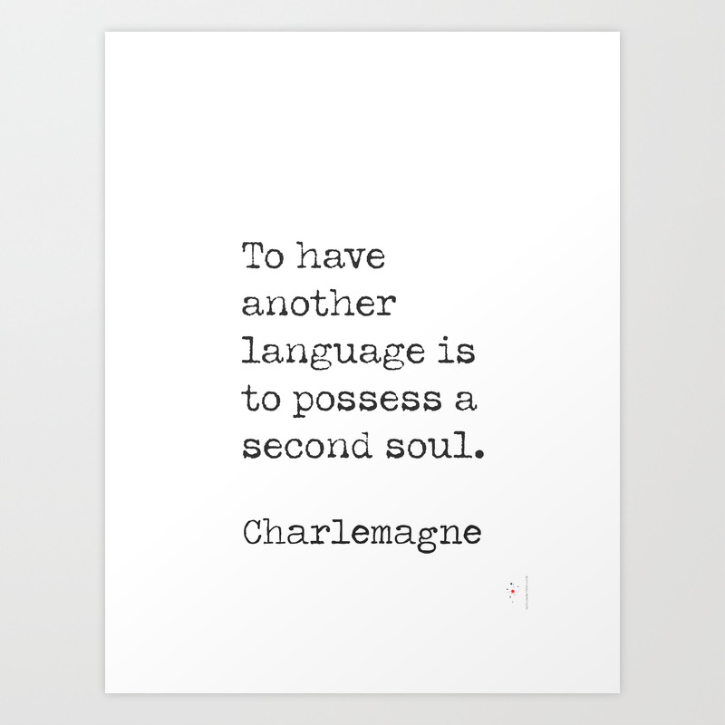 To Have Another Language Is To Possess A Second Soul Charlemagne Art Print By Epic Paper Society6