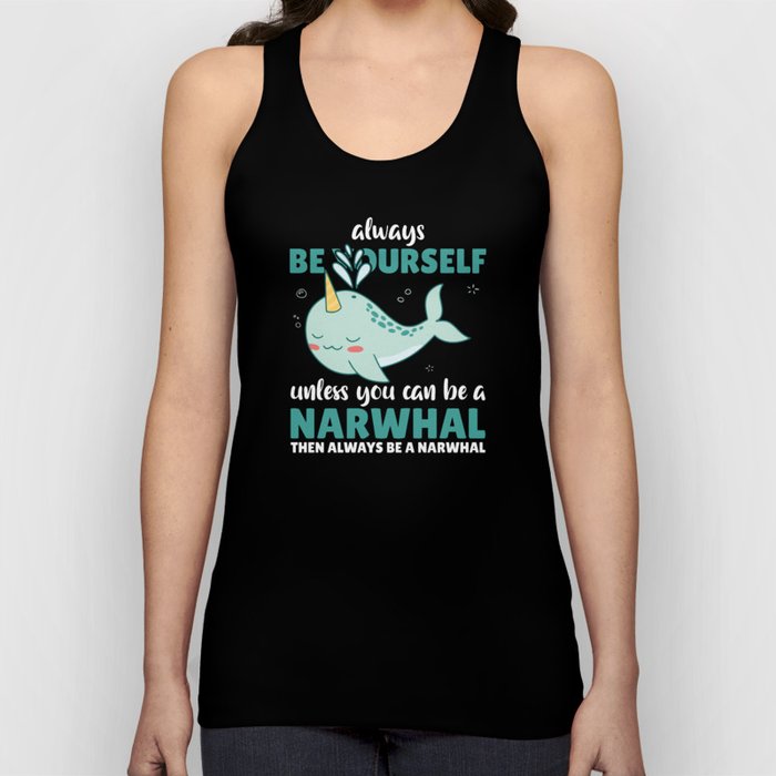 Be Yourself Unless You Can Be A Narwhal Tank Top