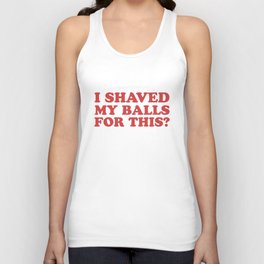I Shaved My Balls For This, Funny Humor Offensive Quote Unisex Tank Top
