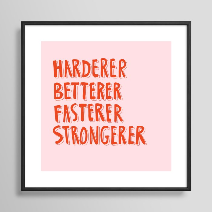 Harderer Betterer Fasterer Strongerer Framed Art Print