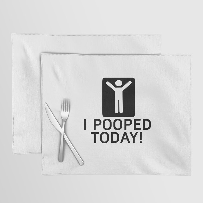 i pooped today Placemat
