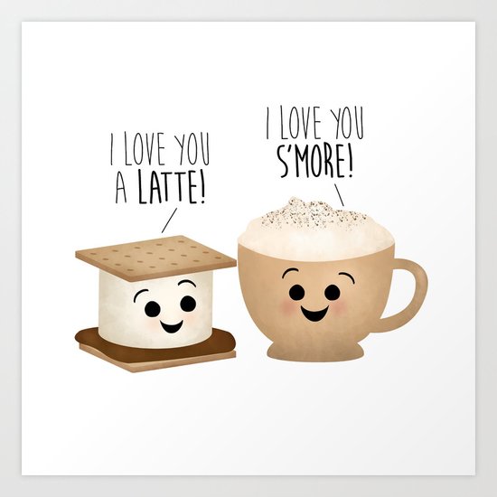 I Love You A Latte! I Love You S'more! Art Print