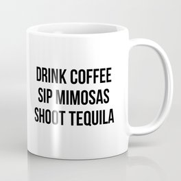 Drink Coffee Sip Mimosas Shoot Tequila Coffee Mug