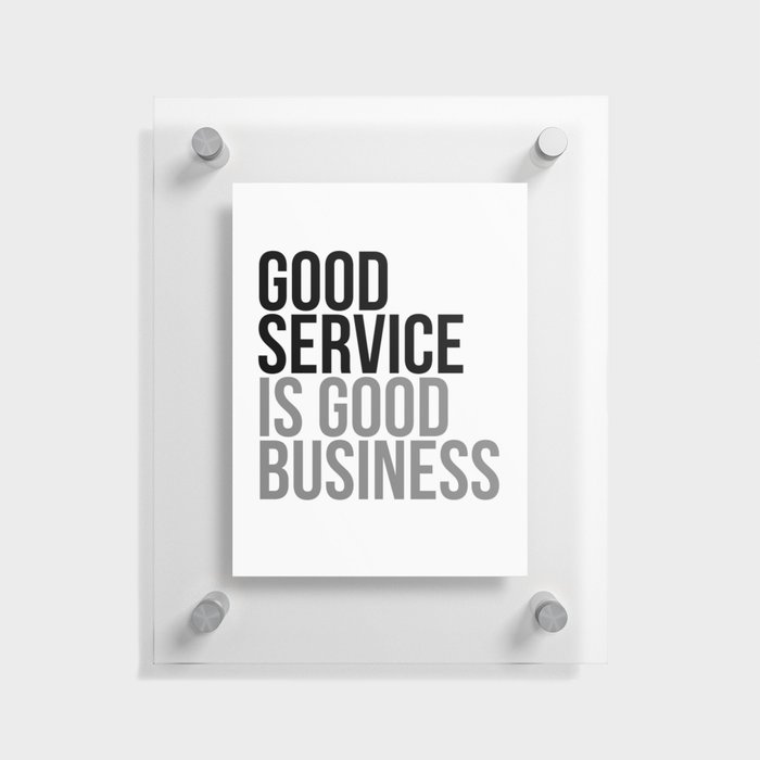 Good Service, Office Decor, Office Wall Art, Office Art, Office Gifts Floating Acrylic Print by