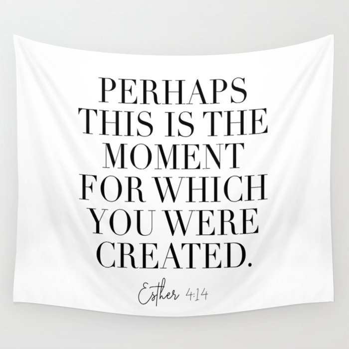 Perhaps This Is the Moment For Which You Were Created. -Esther 4:14 Wall Tapestry