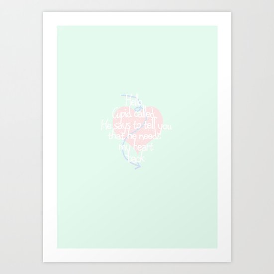 Hello. Cupid called. He says to tell you that he needs my heart back. Art Print