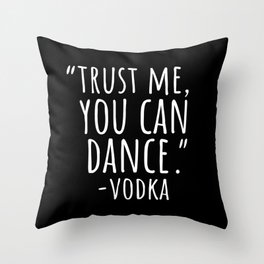 Trust me, you can dance vodka Throw Pillow