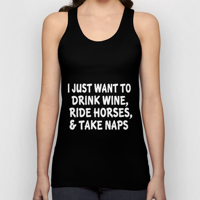 I just want to drink wine ride horses  take naps drink Tank Top