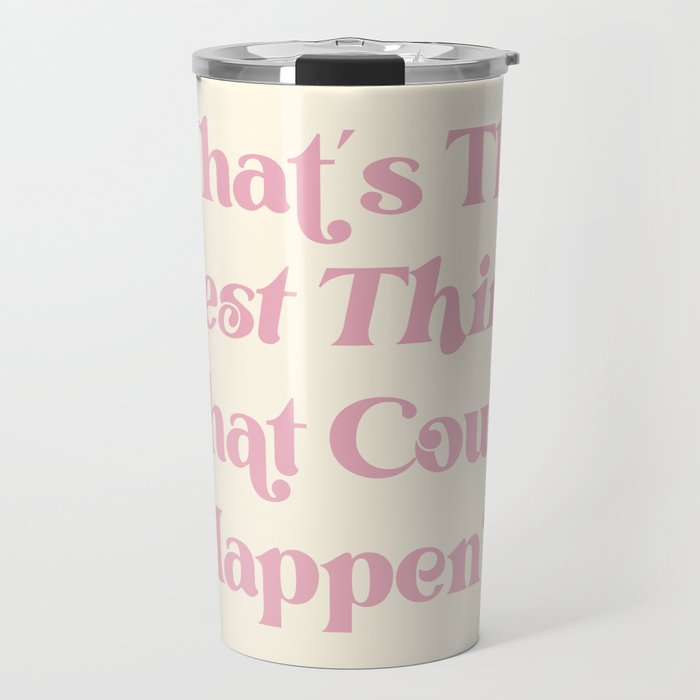What's The Best Thing That Could Happen Inspiring Quote  Travel Mug