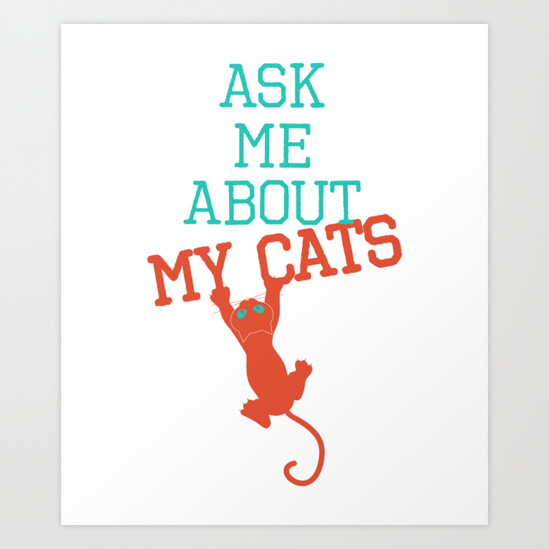 Ask Me About My Cats Art Print By Teeshirtcraze Society6