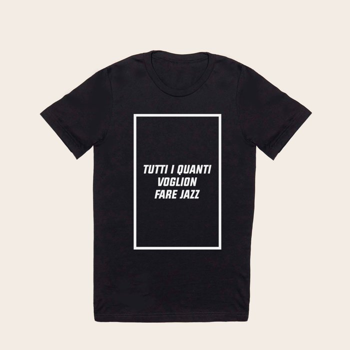 TUTTI I QUANTI VOGLION FARE JAZZ W T Shirt by Ernesto Cecco D