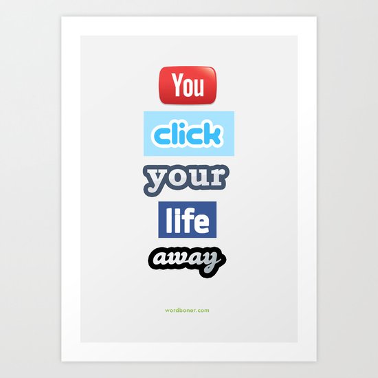 You Click Your Life Away Art Print