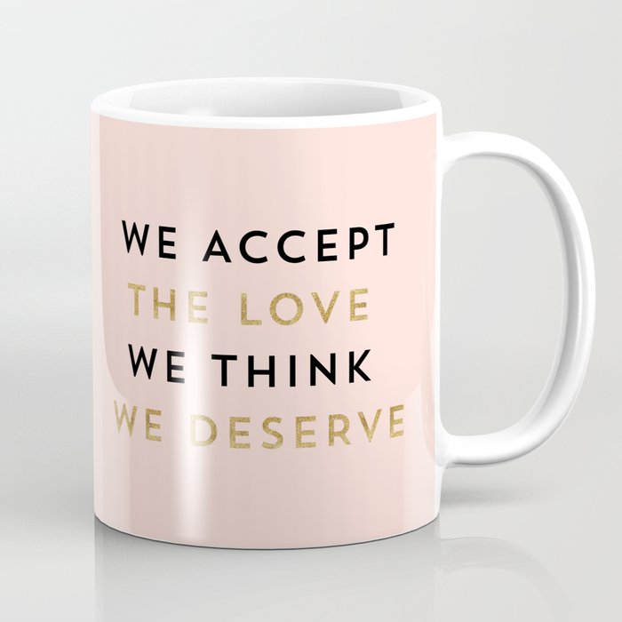 We accept the love we think we deserve Coffee Mug