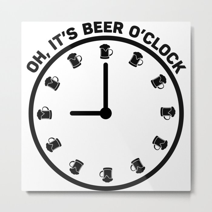 Oh It's Beer O'clock Funny Metal Print