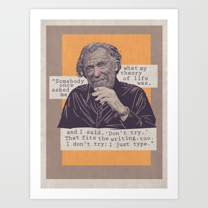 Don’t try. Charles Bukowski portrait and quote Art Print