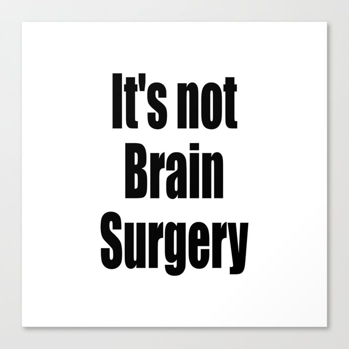 It's not Brain Surgery Canvas Print