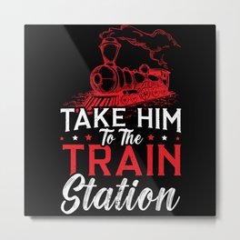 Take Him To The Train Station Railway Locomotive Metal Print | Train, Teamlocomotives, Traindriver, Steamtrain, Trainlover, Locomotivelover, Trainfan, Modeltrains, Trainenthusiast, Trainapparel 