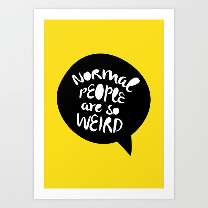 Normal people are so weird Art Print