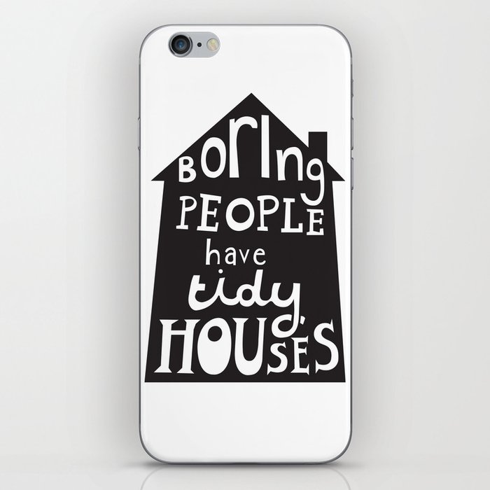 Boring People Have Tidy Houses iPhone Skin