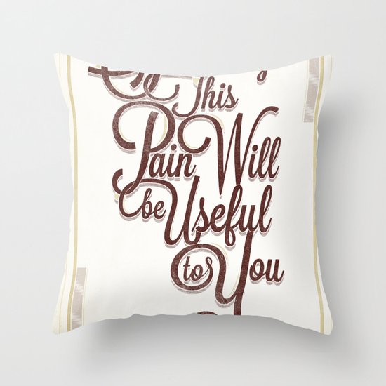 Someday This Pain Will Be Useful To You Throw Pillow