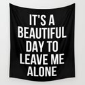 IT'S A BEAUTIFUL DAY TO LEAVE ME ALONE (Black & White) Wandbehang
