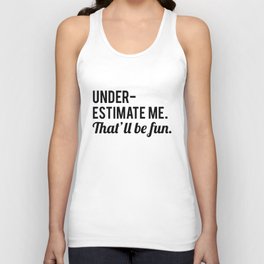 Underestimate Me. That'll Be Fun, Funny Quote Unisex Tank Top