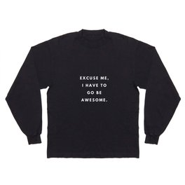 Excuse me, I have to go be awesome, Feminist, Women, Girls, Black Long Sleeve T-shirt