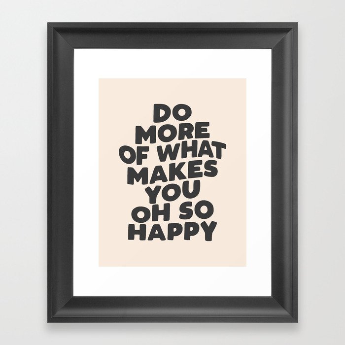 Do More of What Makes You Oh So Happy black and white Framed Art Print