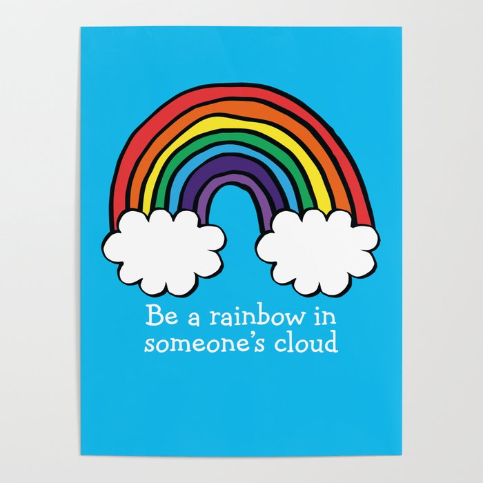 Be A Rainbow In Someone S Cloud Poster By Tilli World Society6