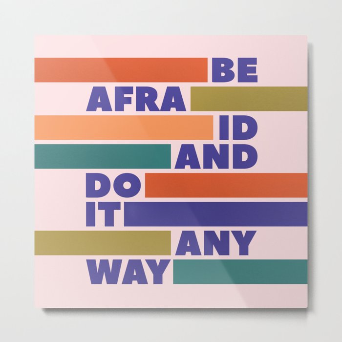 BE AFRAID AND DO IT ANYWAY - colorful typography Metal Print