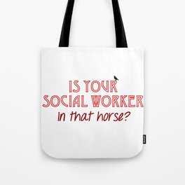 Is Your Social Worker In That Horse? Tote Bag