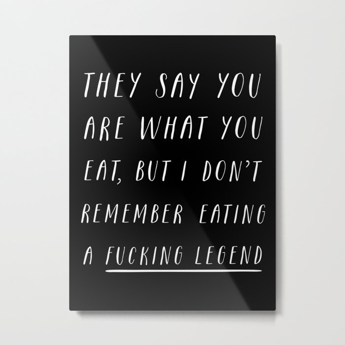 They Say You Are What You Eat Metal Print
