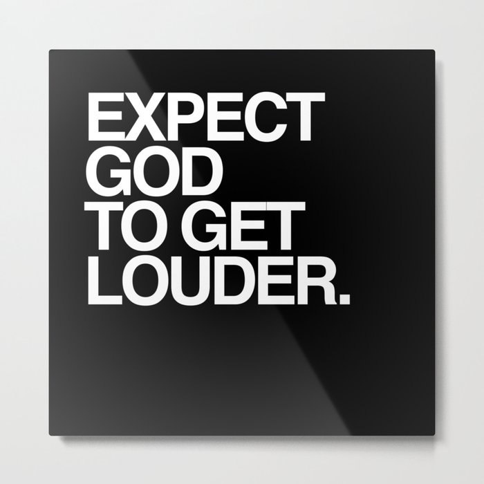 Expect God to get louder. Metal Print