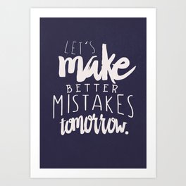 Let's make better mistakes tomorrow, motivational quote, inspirational quotes, inspiring words, Art Print