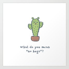 what do you mean no hugs? 02 Art Print