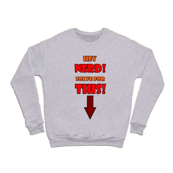 Hey Nerd!  Solve for THIS! Crewneck Sweatshirt