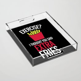 Exercise Extra Fries Funny Sarcastic Gym Quote Acrylic Tray